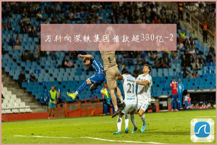 万科向深铁集团借款超330亿