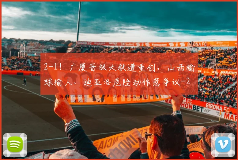 2-1！广厦晋级大秋遭重创，山西输球输人，迪亚洛危险动作惹争议