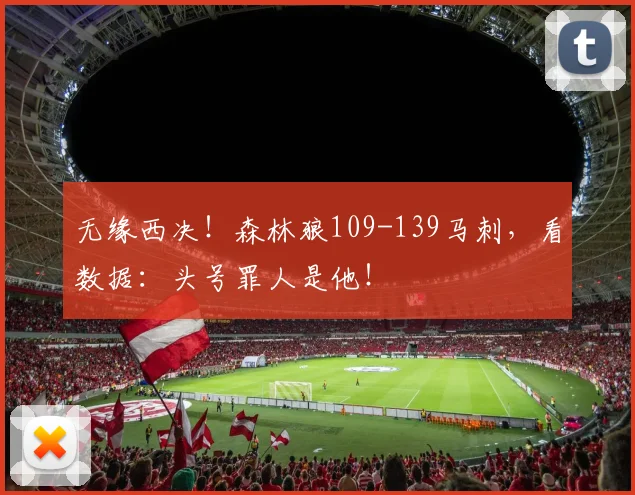 无缘西决！森林狼109-139马刺，看数据：头号罪人是他！