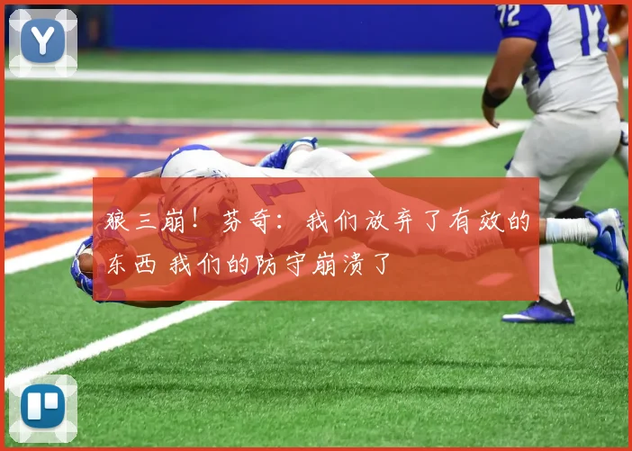 狼三崩！芬奇：我们放弃了有效的东西 我们的防守崩溃了