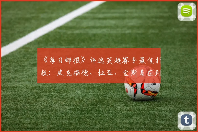 《每日邮报》评选英超赛季最佳扑救：皮克福德、拉亚、金斯基在列