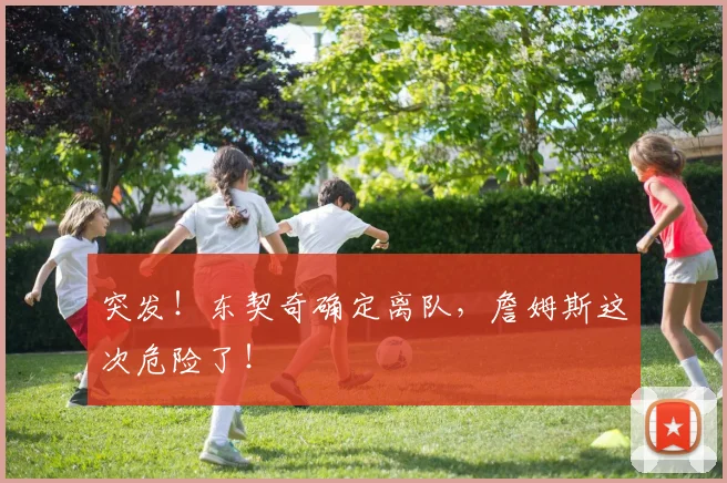 突发！东契奇确定离队，詹姆斯这次危险了！