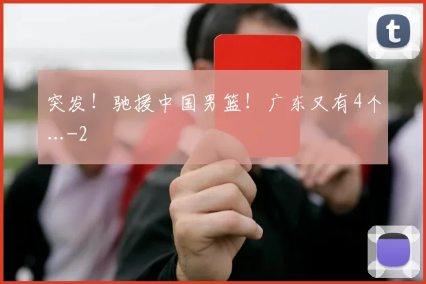 突发！驰援中国男篮！广东又有4个…