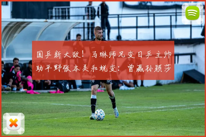 国乒新大敌！马琳师兄变日乒主帅助平野张本美和蜕变：曾赢孙颖莎